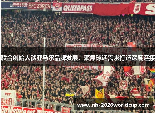 联合创始人谈亚马尔品牌发展：聚焦球迷需求打造深度连接