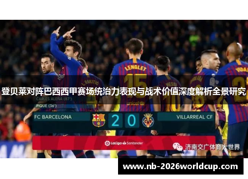 登贝莱对阵巴西西甲赛场统治力表现与战术价值深度解析全景研究 登贝莱对阵巴西西甲赛场统治力表现与战术价值深度解析全景研究