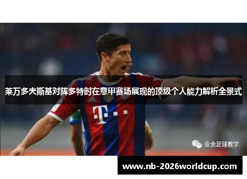 莱万多夫斯基对阵多特时在意甲赛场展现的顶级个人能力解析全景式