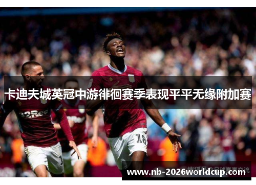 卡迪夫城英冠中游徘徊赛季表现平平无缘附加赛