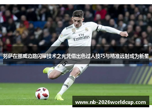 努萨在挪威边路闪耀技术之光凭借出色过人技巧与精准远射成为新星
